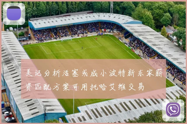 美记分析活塞或成小波特新东家薪资匹配方案可用托哈艾维交易