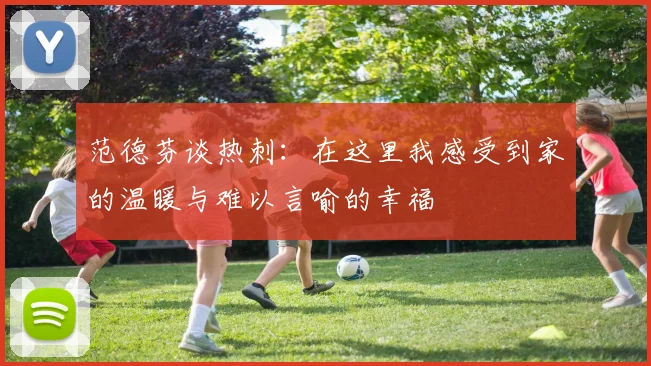 范德芬谈热刺：在这里我感受到家的温暖与难以言喻的幸福